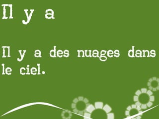 Il y a
Il y a des nuages dans
le ciel.

 