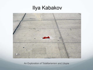 Ilya Kabakov




An Exploration of Totalitarianism and Utopia
 