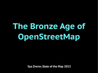 The Bronze Age of
OpenStreetMap

Ilya Zverev, State of the Map 2013

 