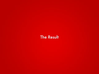 The Result
 