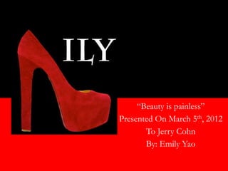 “Beauty is painless”
Presented On March 5th, 2012
       To Jerry Cohn
       By: Emily Yao
 