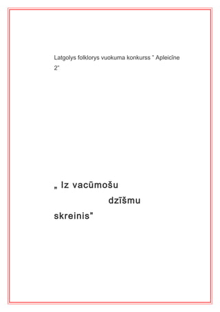 Latgolys folklorys vuokuma konkurss ” Apleicīne
2”




„ Iz vacūmošu
                    dzīšmu
skreinis”
 