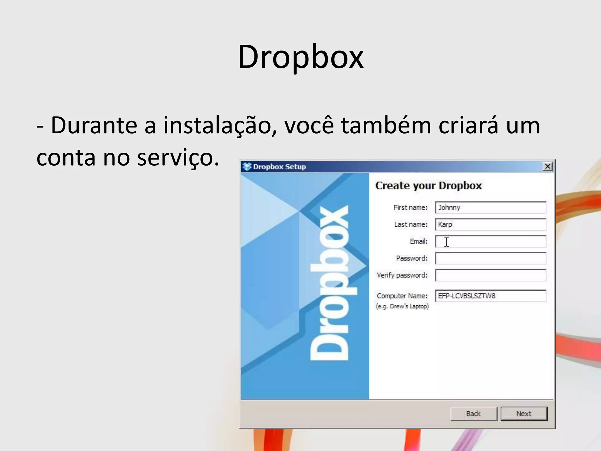 Dropbox
- Durante a instalação, você também criará um
conta no serviço.
 