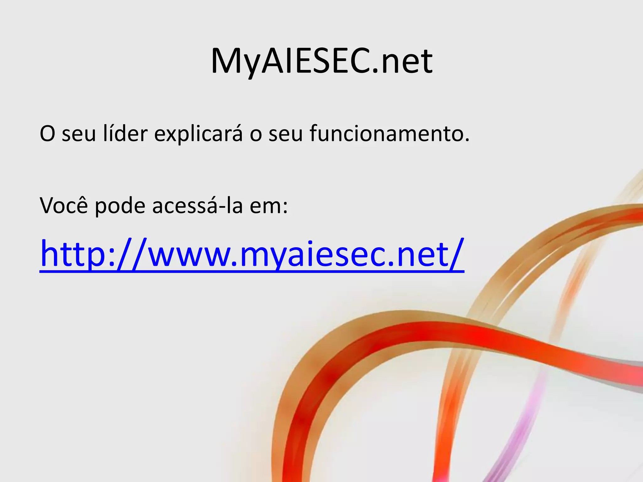 MyAIESEC.net
O seu líder explicará o seu funcionamento.

Você pode acessá-la em:

http://www.myaiesec.net/
 