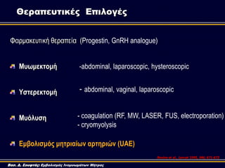 Φαξκαθεπηηθή ζεξαπεία (Progestin, GnRH analogue)
Μσωμεκηομή
Υζηερεκηομή
Μσόλσζη
Εμβολιζμός μηηριαίων αρηηριών (UAE)
-abdom...