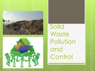 Solid
Waste
Pollution
and
Control
 