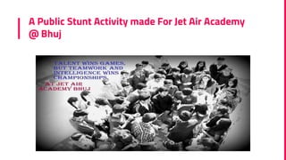 A Public Stunt Activity made For Jet Air Academy
@ Bhuj