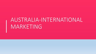AUSTRALIA-INTERNATIONAL
MARKETING
 