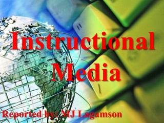 Instructional
Media
Reported by: MJ Lagamson
 