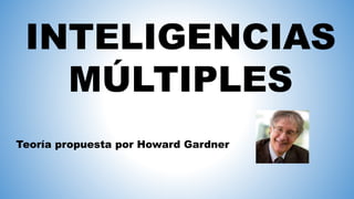 INTELIGENCIAS
MÚLTIPLES
Teoría propuesta por Howard Gardner
 