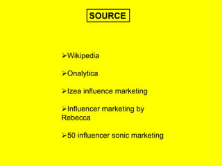 SOURCE
Wikipedia
Onalytica
Izea influence marketing
Influencer marketing by
Rebecca
50 influencer sonic marketing
 