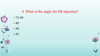 4. What is the angle for IM injection?
• 72-90
• 40
• 50
• 45
 