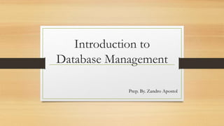 Introduction to
Database Management
Prep. By. Zandro Apostol
 