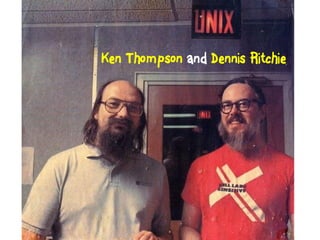 Ken Thompson and Dennis Ritchie
 