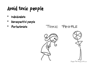 Avoid toxic people
* Individualists
* Disrespectful people
* Perfectionists
 