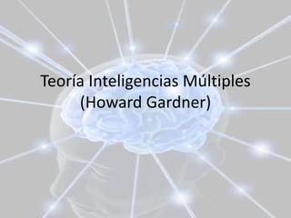 Teoría Inteligencias Múltiples
(Howard Gardner)
 