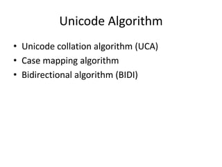 Unicode Algorithm
? Unicode collation algorithm (UCA)
? Case mapping algorithm
? Bidirectional algorithm (BIDI)
 
