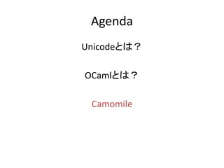 Agenda
UnicodeȤϣ

OCamlȤϣ

 Camomile
 