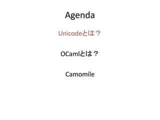 Agenda
UnicodeȤϣ

OCamlȤϣ

 Camomile
 