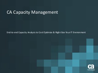 CA Capacity Management
End-to-end Capacity Analysis to Cost Optimize & Right-Size Your IT Environment
 