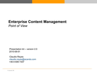 Enterprise   Content  Management Point of View Presentation kit – version 2.0 2010-08-01 Claudio Reyes  [email_address]   +46 8 699 7357 