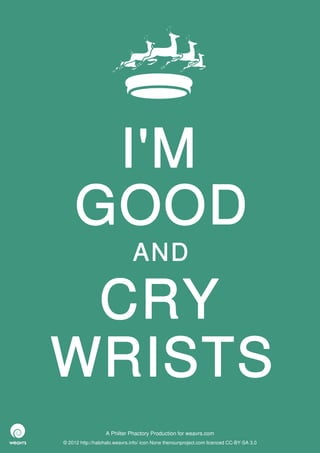 I'M
     GOOD
                              AND

 CRY
WRISTS
                  A Philter Phactory Production for weavrs.com
© 2012 http://halohalo.weavrs.info/ icon None thenounproject.com licenced CC-BY-SA 3.0
 