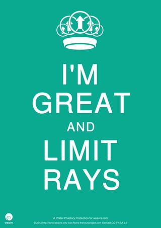 I'M
GREAT
                             AND

       LIMIT
       RAYS
                 A Philter Phactory Production for weavrs.com
© 2012 http://itone.weavrs.info/ icon None thenounproject.com licenced CC-BY-SA 3.0
 
