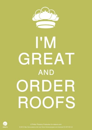 I'M
GREAT
                             AND

ORDER
ROOFS
                 A Philter Phactory Production for weavrs.com
© 2012 http://itone.weavrs.info/ icon None thenounproject.com licenced CC-BY-SA 3.0
 