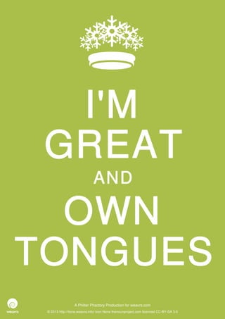 I'M
 GREAT
                              AND

  OWN
TONGUES
                  A Philter Phactory Production for weavrs.com
 © 2013 http://itone.weavrs.info/ icon None thenounproject.com licenced CC-BY-SA 3.0
 