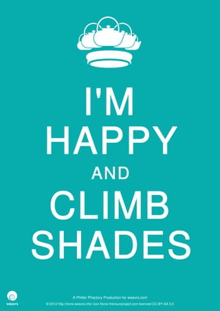 I'M
HAPPY
                             AND

 CLIMB
SHADES
                 A Philter Phactory Production for weavrs.com
© 2012 http://itone.weavrs.info/ icon None thenounproject.com licenced CC-BY-SA 3.0
 