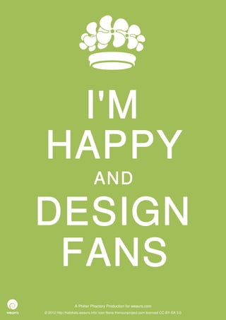 I'M
HAPPY
                              AND

DESIGN
 FANS
                  A Philter Phactory Production for weavrs.com
© 2012 http://halohalo.weavrs.info/ icon None thenounproject.com licenced CC-BY-SA 3.0
 