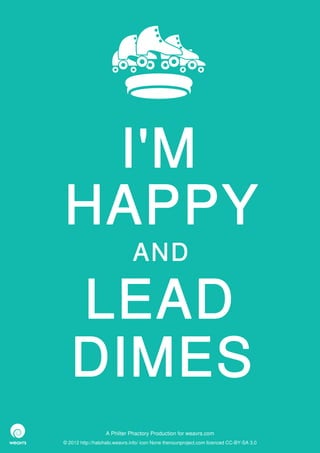 I'M
HAPPY
                              AND

   LEAD
   DIMES
                  A Philter Phactory Production for weavrs.com
© 2012 http://halohalo.weavrs.info/ icon None thenounproject.com licenced CC-BY-SA 3.0
 