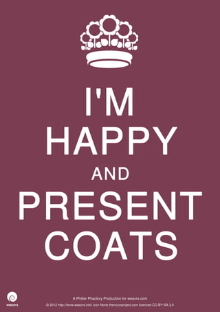 I'M
 HAPPY
                              AND

PRESENT
 COATS
                  A Philter Phactory Production for weavrs.com
 © 2012 http://itone.weavrs.info/ icon None thenounproject.com licenced CC-BY-SA 3.0
 