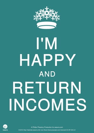 I'M
HAPPY
                              AND

 RETURN
INCOMES
                  A Philter Phactory Production for weavrs.com
© 2012 http://halohalo.weavrs.info/ icon None thenounproject.com licenced CC-BY-SA 3.0
 