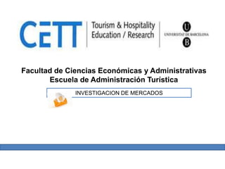 Facultad de Ciencias Económicas y Administrativas
       Escuela de Administración Turística
              INVESTIGACION DE MERCADOS
 