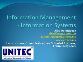Alex Domínguez
alexdfar@yahoo.com
jadoming@mail.unitec.mx
www.unitec.mx
Lecture notes, Grenoble Graduate School of Business,
France, May 2008.
 