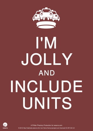 I'M
    JOLLY
                              AND

INCLUDE
  UNITS
                  A Philter Phactory Production for weavrs.com
© 2012 http://halohalo.weavrs.info/ icon None thenounproject.com licenced CC-BY-SA 3.0
 
