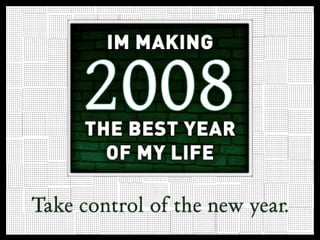 I'm Making 2008 the Best Year of My Life