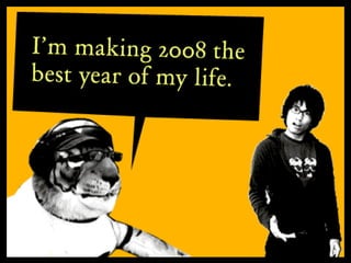 I'm Making 2008 the Best Year of My Life