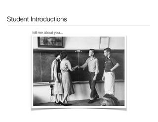 Student Introductions 
tell me about you... 
 
