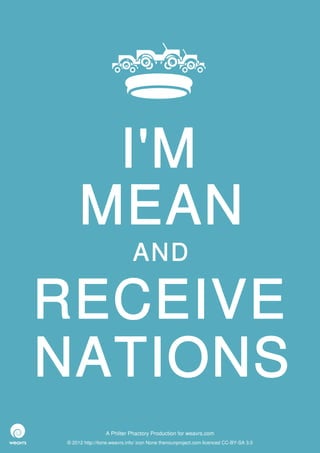 I'M
     MEAN
                             AND

RECEIVE
NATIONS
                 A Philter Phactory Production for weavrs.com
© 2012 http://itone.weavrs.info/ icon None thenounproject.com licenced CC-BY-SA 3.0
 