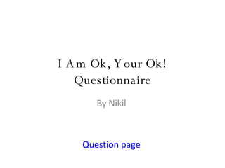 I Am Ok, Your Ok! Questionnaire By Nikil  Question page  