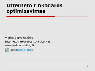 Vladas Sapranavičius
Interneto rinkodaros konsultantas
www.webconsulting.lt
Interneto rinkodaros
optimizavimas
1
 