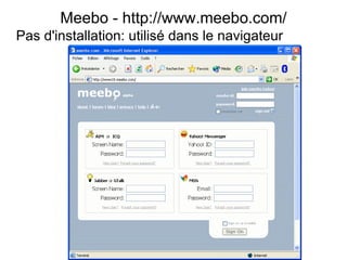 Meebo - http://www.meebo.com/ Pas d'installation: utilisé dans le navigateur 
