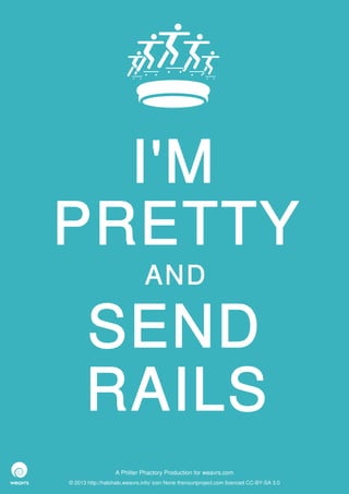 I'M
PRETTY
                              AND

      SEND
      RAILS
                  A Philter Phactory Production for weavrs.com
© 2013 http://halohalo.weavrs.info/ icon None thenounproject.com licenced CC-BY-SA 3.0
 