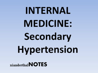 INTERNAL
    MEDICINE:
    Secondary
   Hypertension
nianderthalNOTES
 