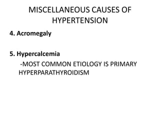 MISCELLANEOUS CAUSES OF
          HYPERTENSION
4. Acromegaly

5. Hypercalcemia
    -MOST COMMON ETIOLOGY IS PRIMARY
   HYPERPARATHYROIDISM
 