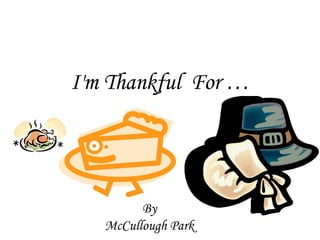 I'm Thankful  For … By McCullough Park 