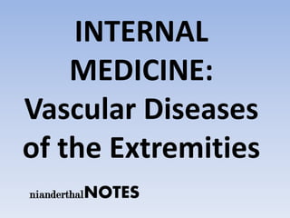 INTERNAL
    MEDICINE:
Vascular Diseases
of the Extremities
nianderthalNOTES
 