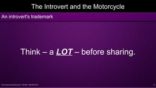 The Introvert and the Motorcycle - Griff Allen - AMA VMD 2016 10
The Introvert and the Motorcycle
Think – a LOT – before sharing.
An introvert's trademark
 
